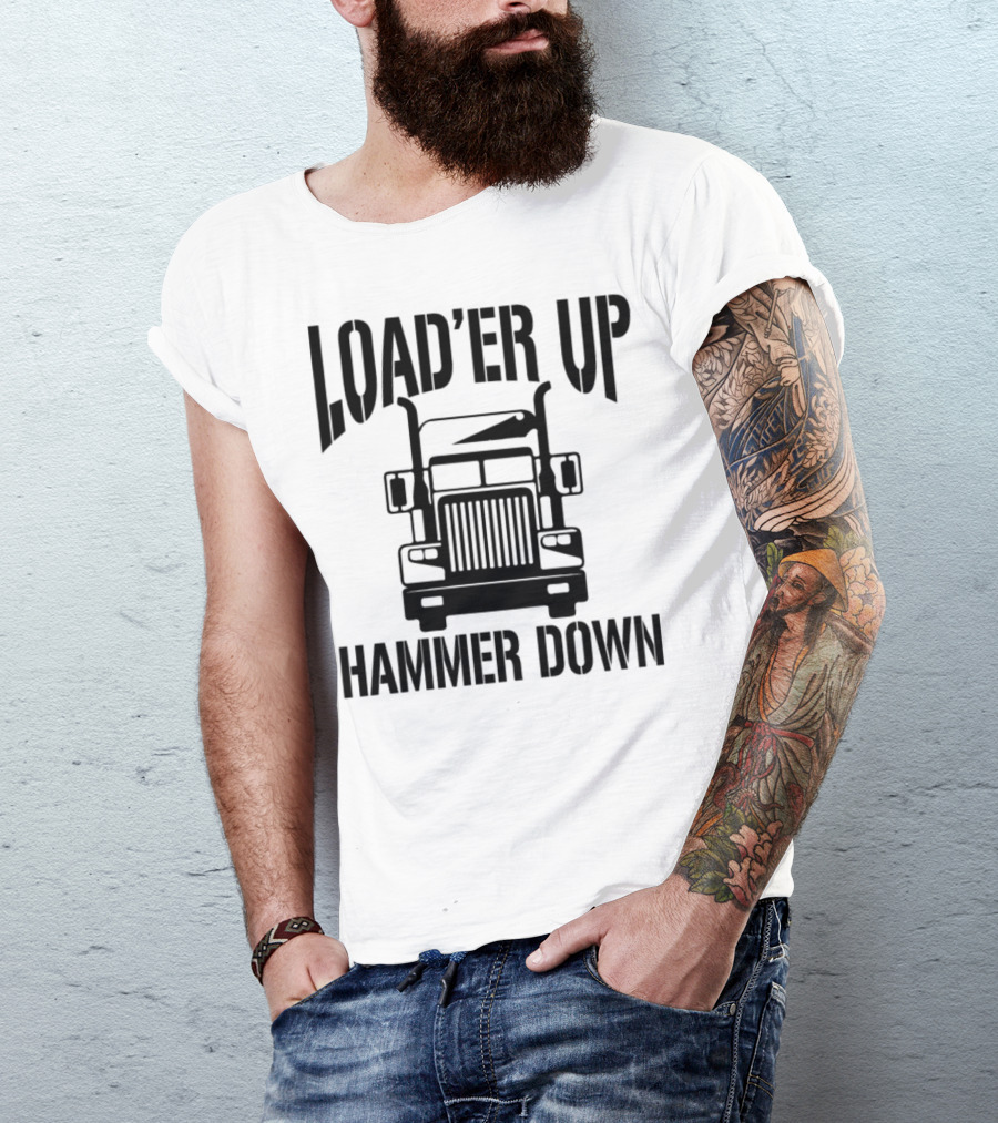 Load'er Up Hammer Down Semi Truck Grille Enthusiast T-Shirt