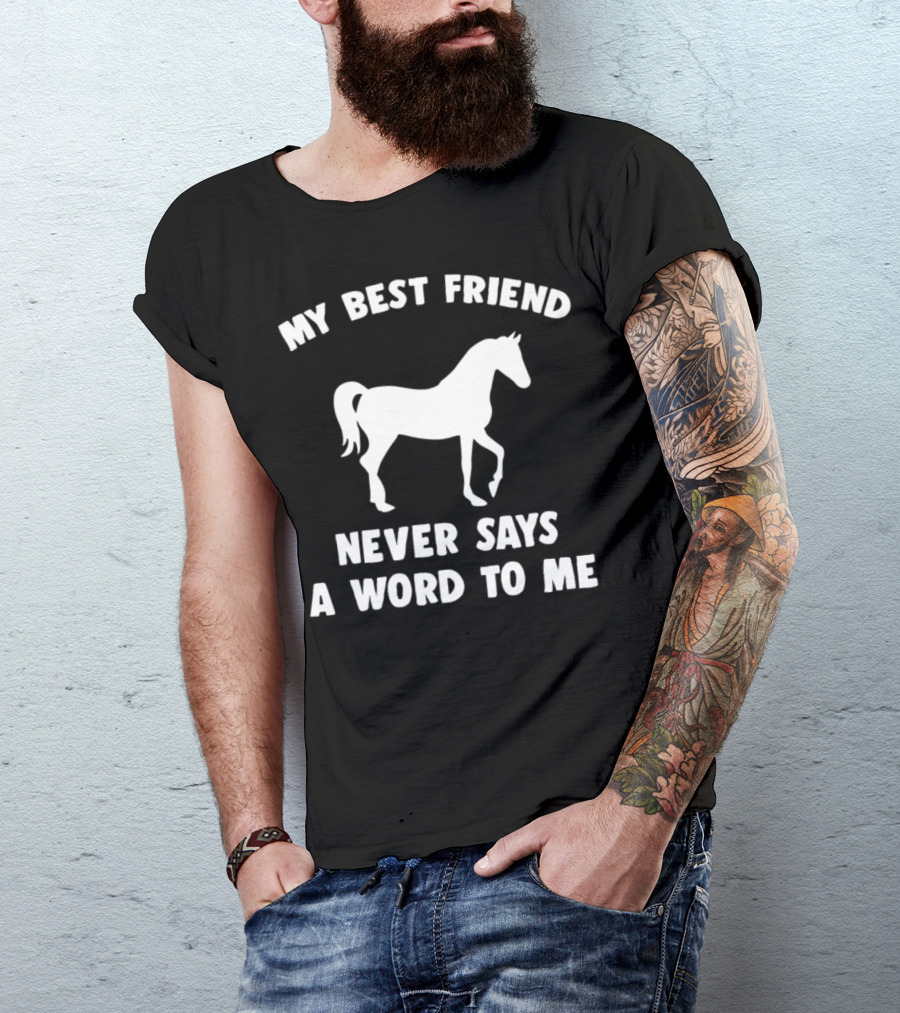 My Best Friend Horse Never Says A Word To Me T-Shirt