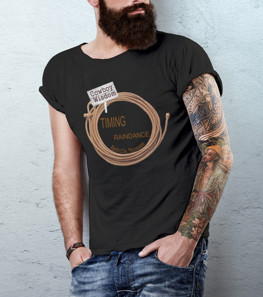 Cowboy Wisdom Timing Has A Lot To Do With The Outcome Of A Raindance Nashville Tennessee T-Shirt