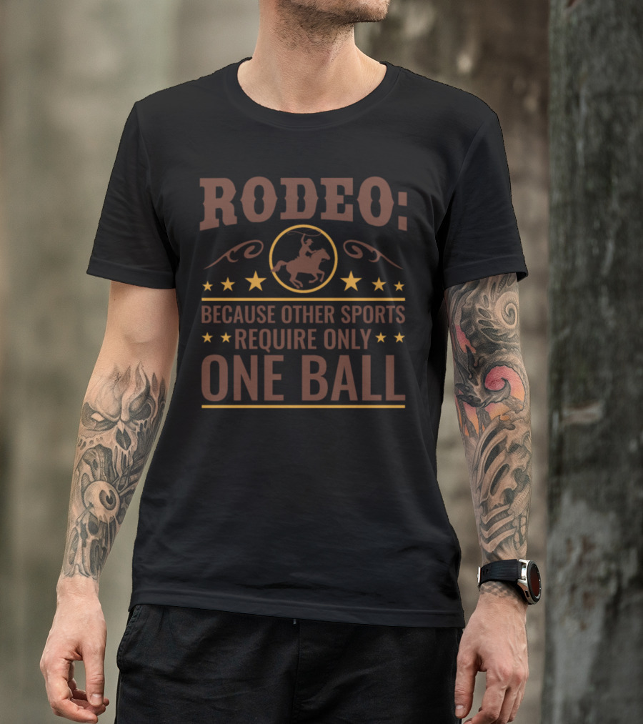Rodeo Because Other Sports Require Only One Ball T-Shirt