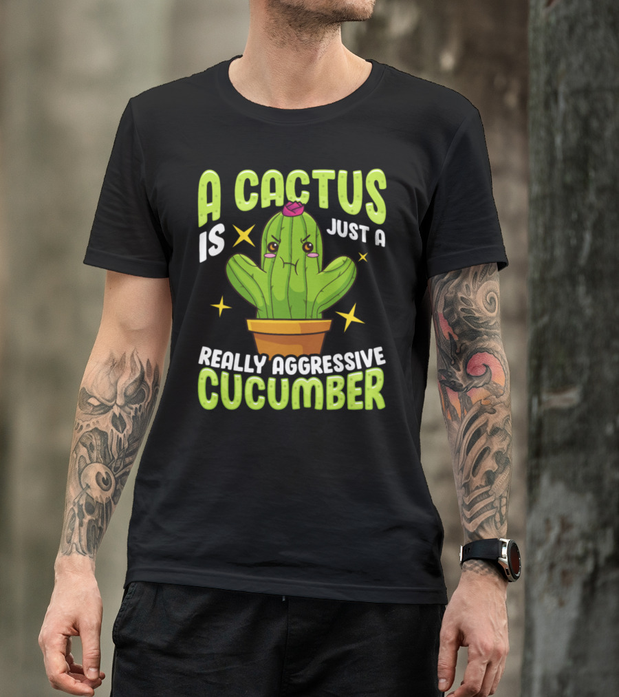 A Cactus Is Just A Really Aggressive Cucumber T-Shirt