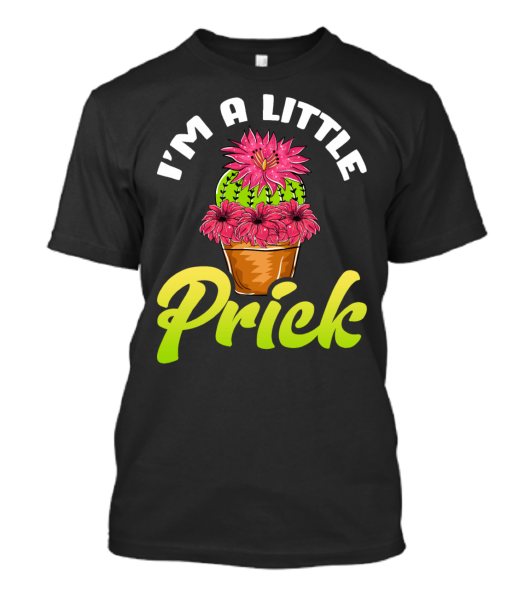 I'm A Little Prick Cactus Succulents Pun With Flowering Cactus In Pot T-Shirt