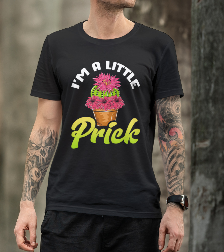 I'm A Little Prick Cactus Succulents Pun With Flowering Cactus In Pot T-Shirt