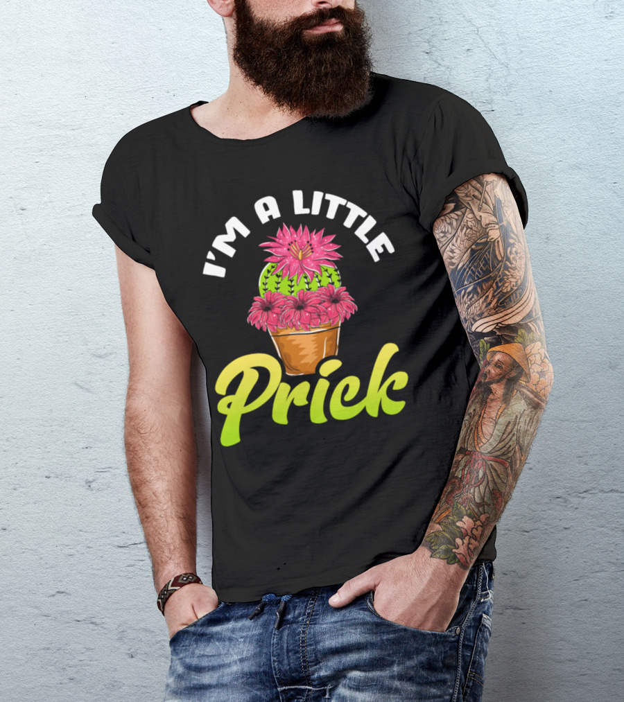 I'm A Little Prick Cactus Succulents Pun With Flowering Cactus In Pot T-Shirt