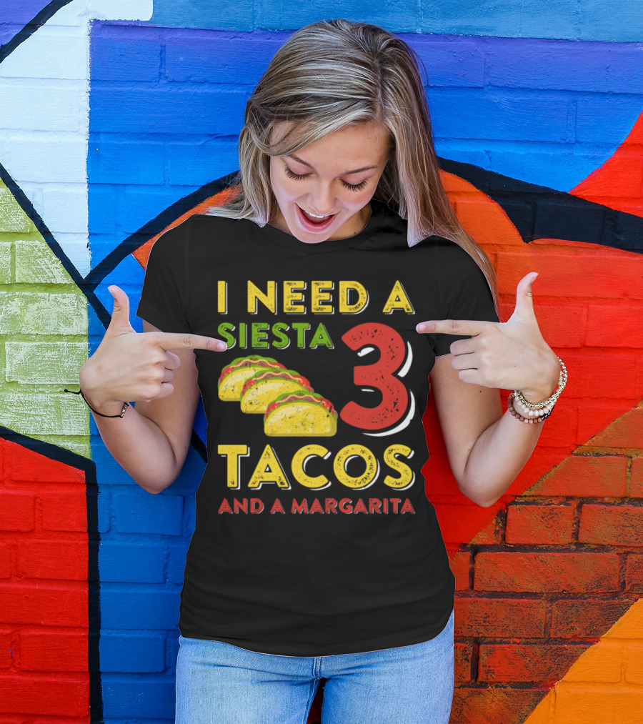 I Need A Siesta 3 Tacos And A Margarita With Colorful Taco T-Shirt