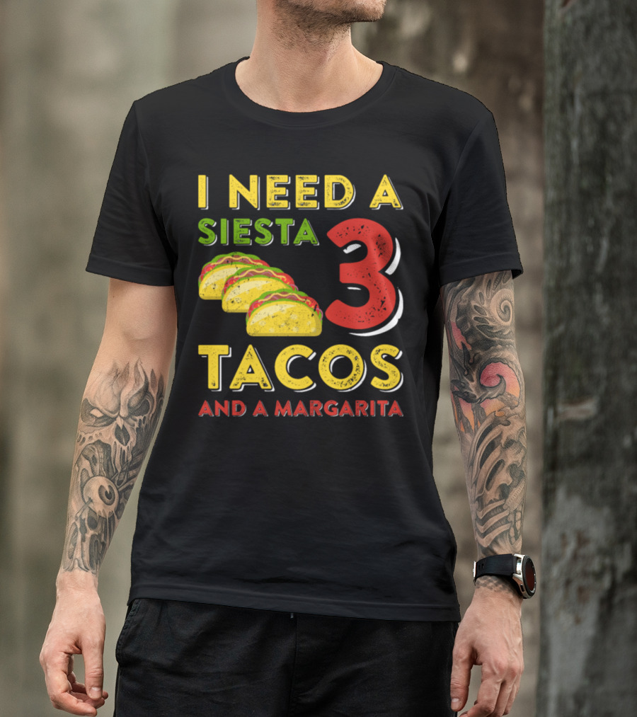 I Need A Siesta 3 Tacos And A Margarita With Colorful Taco T-Shirt