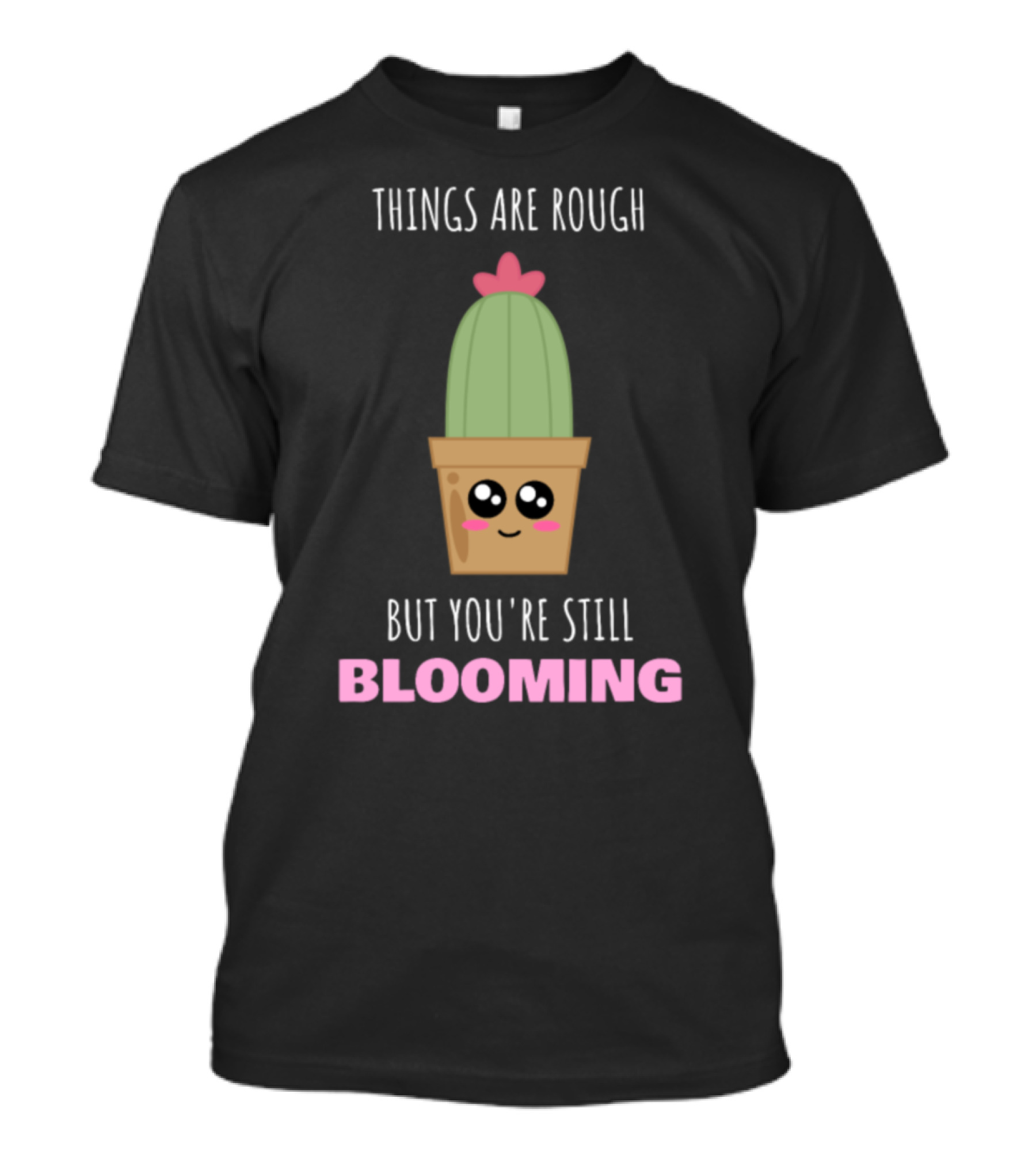 Things Are Rough But You're Still Blooming Cute Cactus With Smiley Face T-Shirt