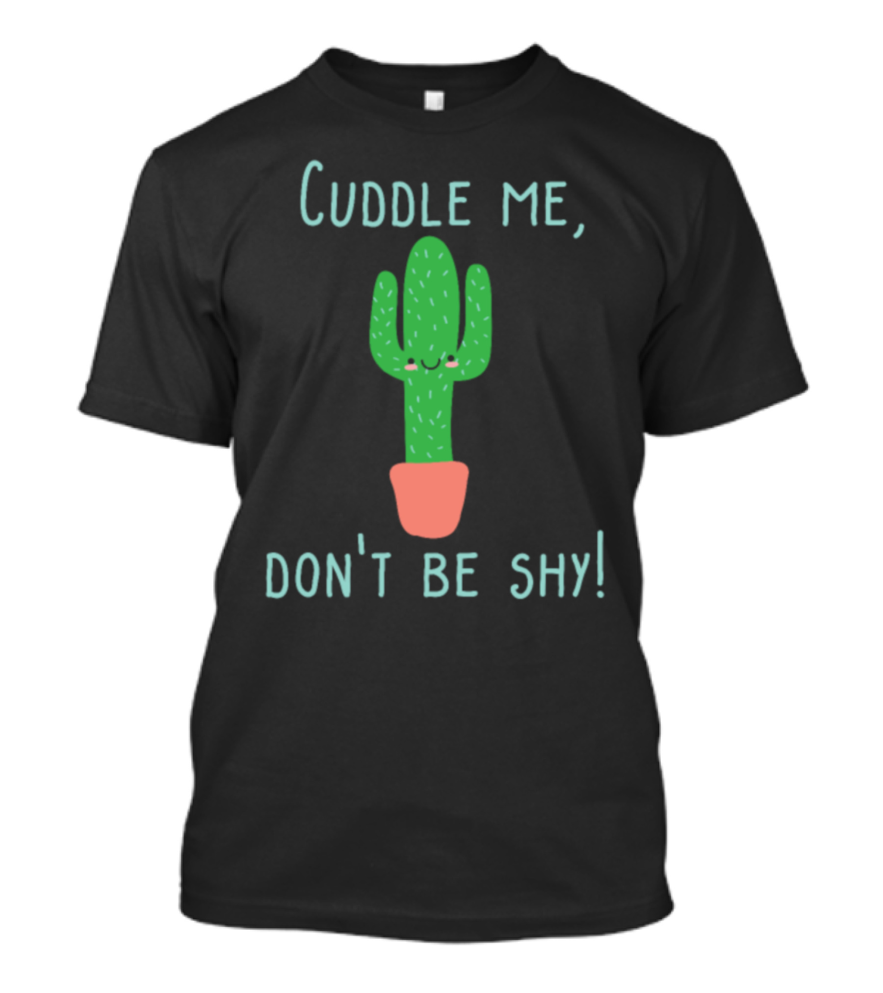 Cuddle Me Don't Be Shy Funny Cactus Trending Cactig1aly T-Shirt