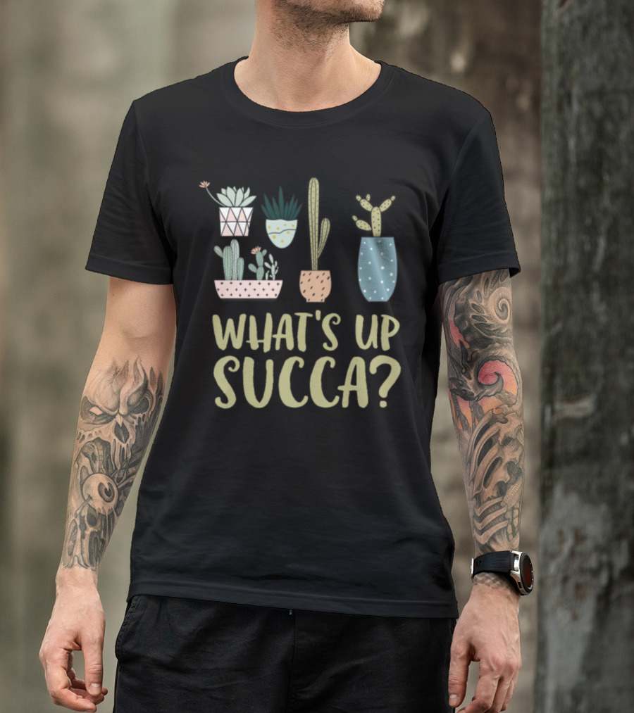 What's Up Succa Succulent Cactus Desert Plants T-Shirt