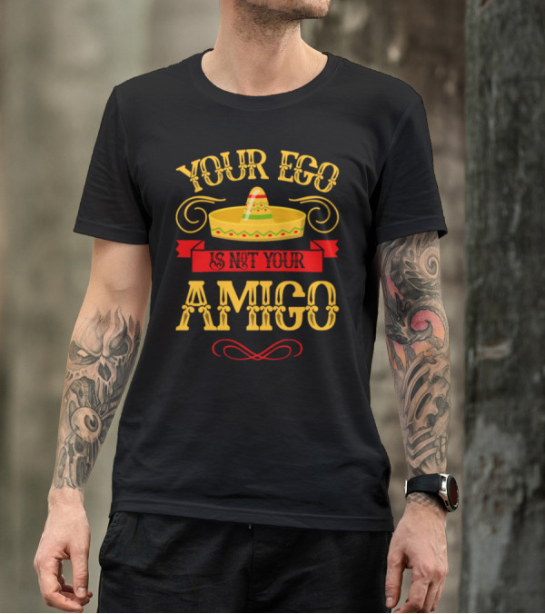 Your Ego Is Not Your Amigo Sombrero T-Shirt