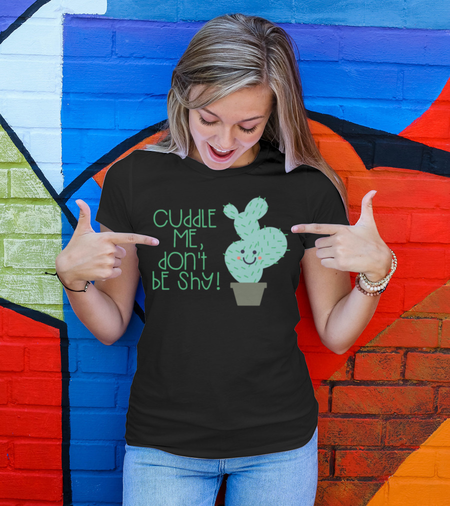 Cuddle Me Don't Be Shy Cactus Cacti Succulent Plant T-Shirt