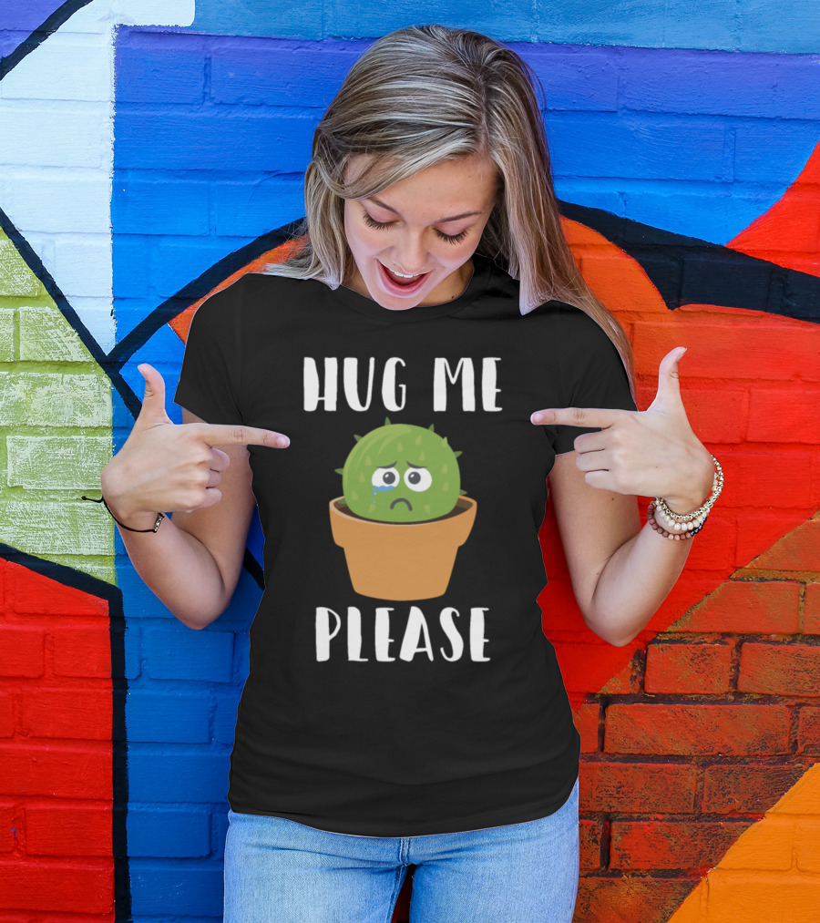 Hug Me Please Sad Cactus Cuddle Succulent Plant T-Shirt