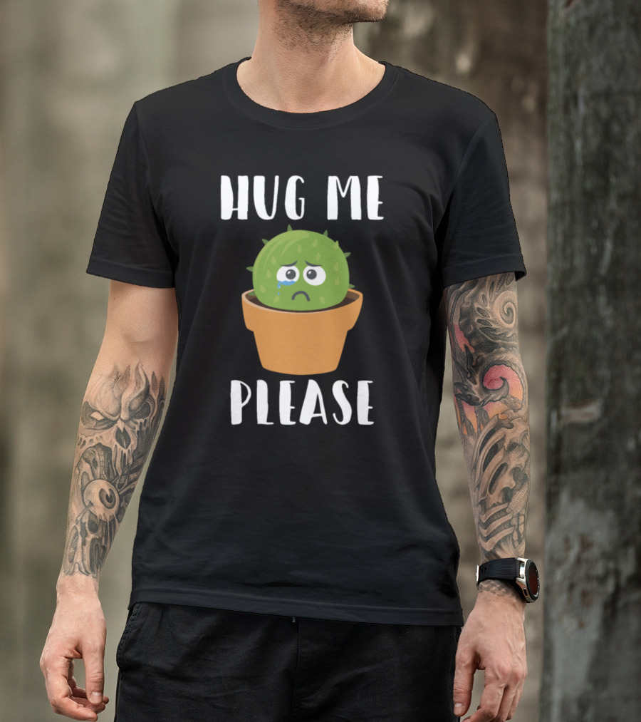 Hug Me Please Sad Cactus Cuddle Succulent Plant T-Shirt