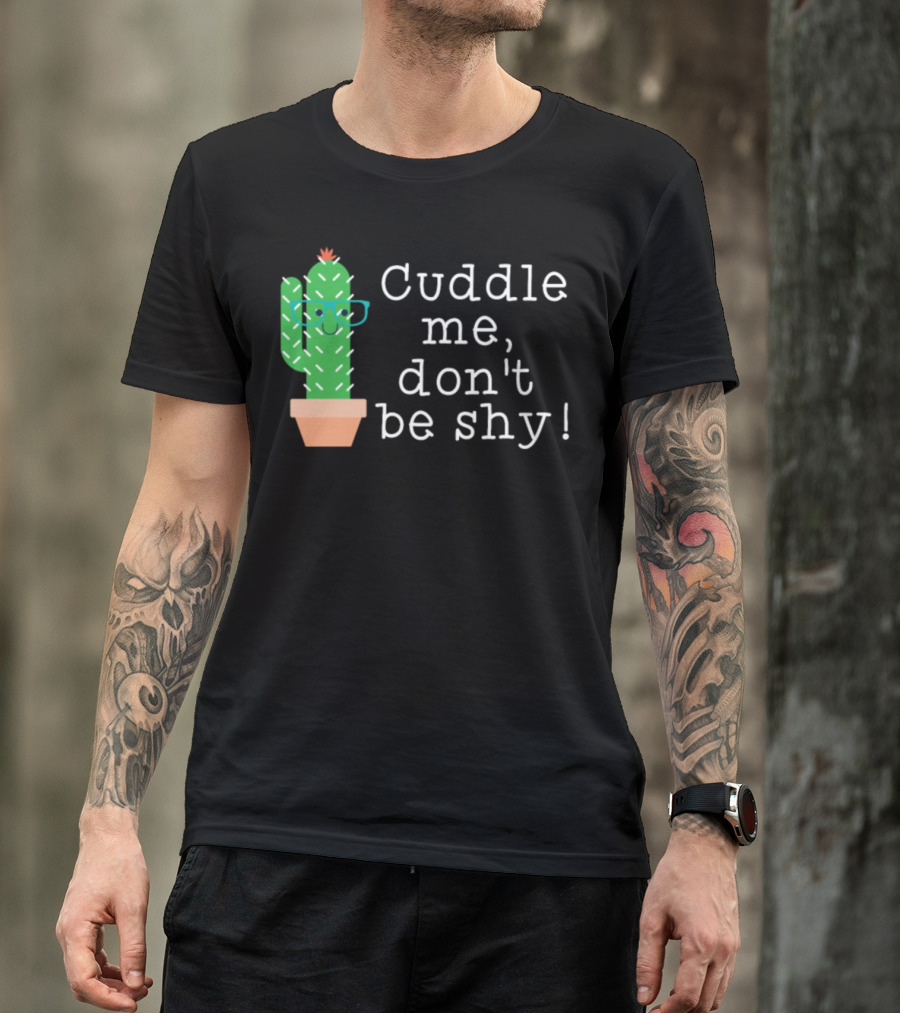 Cuddle Me Don't Be Shy Cactus Succulent Plant T-Shirt