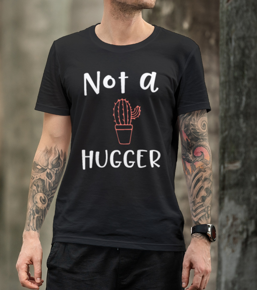 Cactus Lover Not A Hugger Not A Hugger T-Shirt