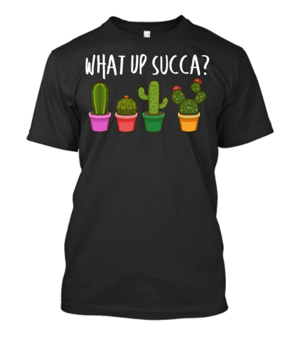 What Up Succa Funny Succulent Cactus Lineup T-Shirt