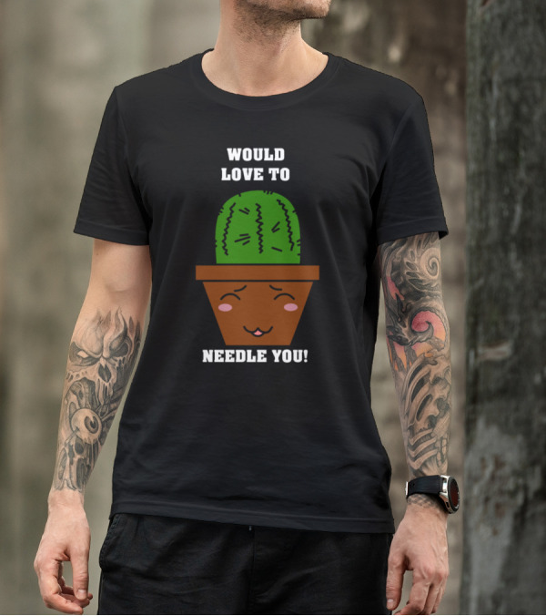 Funny Sweet Cute Kawaii Cactus Would Love To Needle You T-Shirt