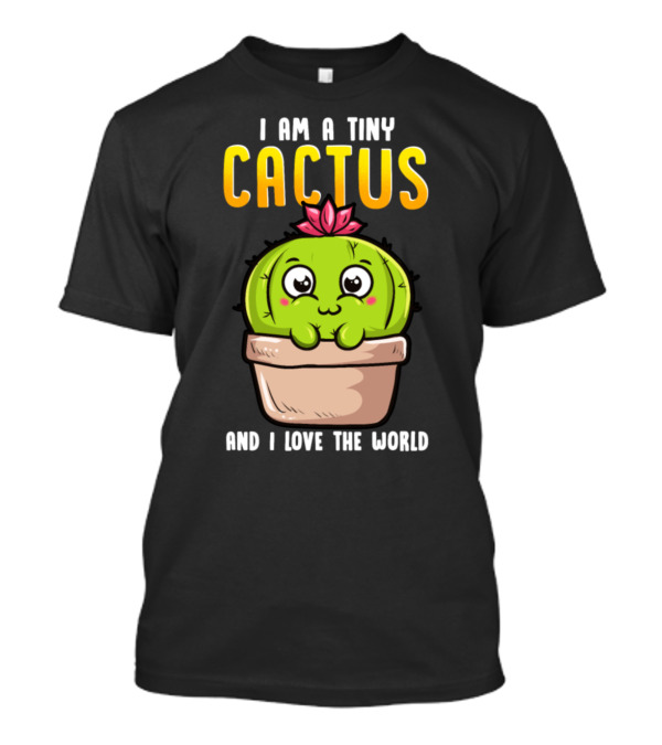 I Am A Tiny Cactus And I Love The World Cute Green Potted Plant With Pink Flower T-Shirt