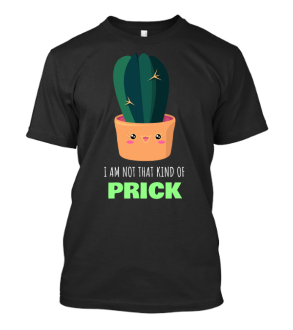 I Am Not That Kind Of Prick Cute Cactus Pun Happy Plant T-Shirt