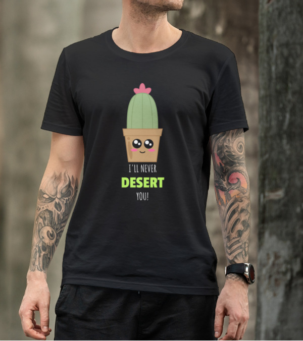 I'll Never Desert You Cute Cactus Pun Kawaii Smiling Plant T-Shirt