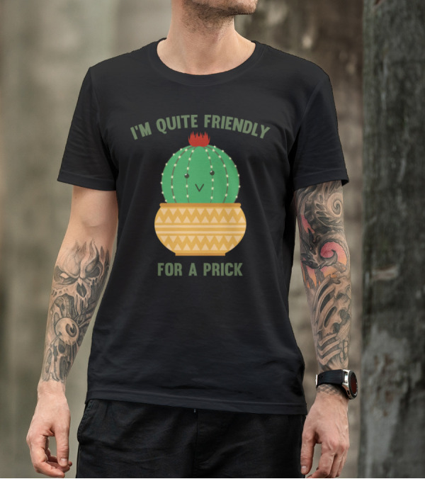 I'm Quite Friendly For A Prick Cactus T-Shirt