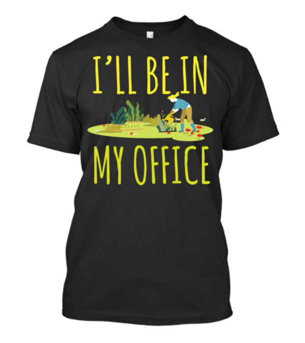 I'll Be In My Office Gardening Scene T-Shirt