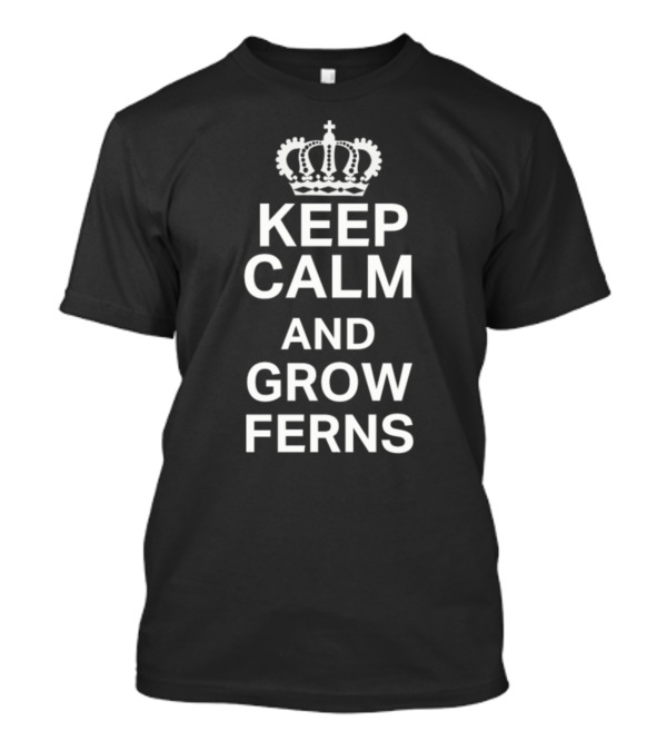 Keep Calm And Grow Ferns Fun Gardening T-Shirt