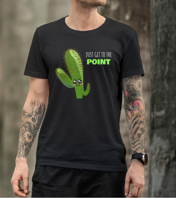 Just Get To The Point Funny Cactus Pun Cute Spiky Plant Comedy T-Shirt