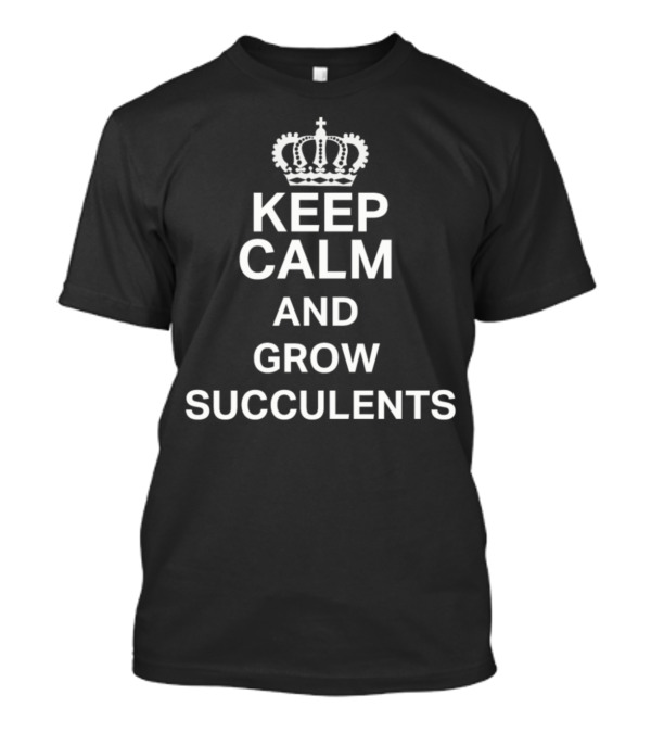 Keep Calm And Grow Succulents Fun Gardening T-Shirt