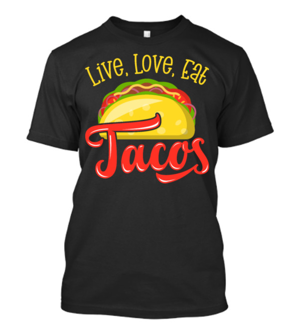 Live Love Eat Tacos With Vibrant Taco T-Shirt