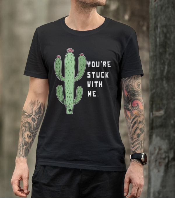 You're Stuck With Me Love Cactus Funny Sweet Cute Pun Plant Girl T-Shirt