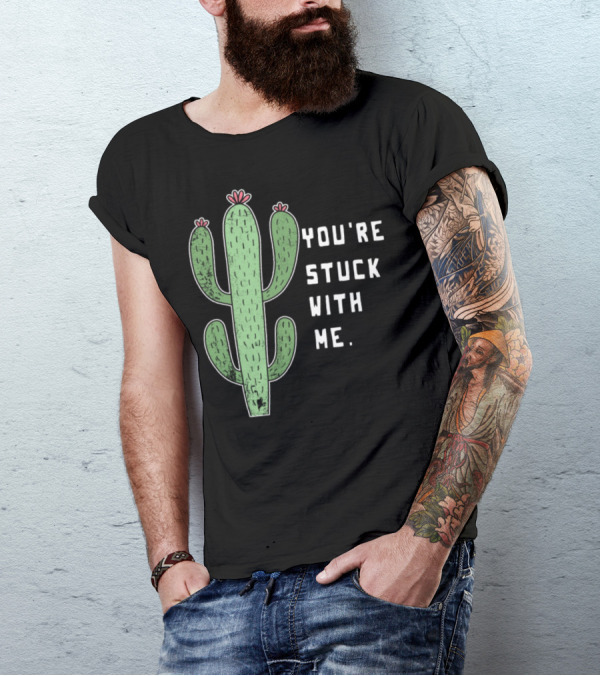 You're Stuck With Me Love Cactus Funny Sweet Cute Pun Plant Girl T-Shirt