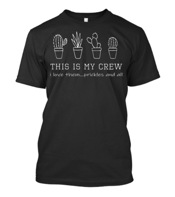 This Is My Crew I Love Them Prickles And All Cactus Lover Gardener T-Shirt