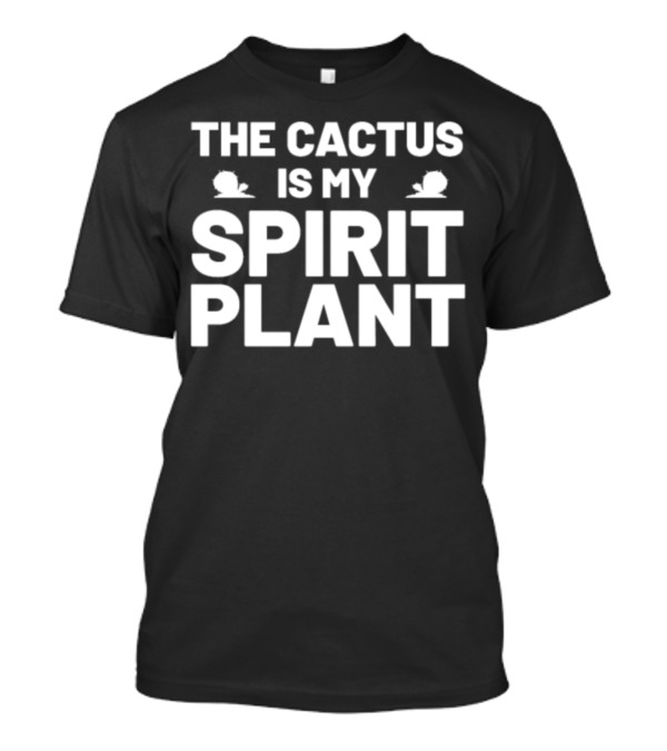 THE CACTUS IS MY SPIRIT PLANT T-Shirt