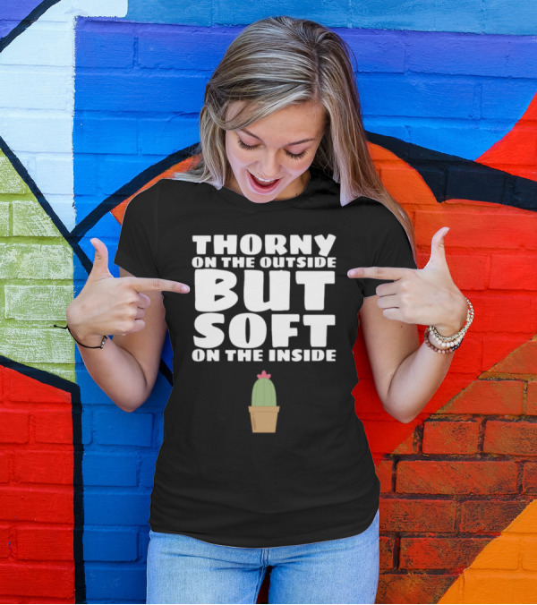 Thorny On The Outside But Soft On The Inside Cactus T-Shirt