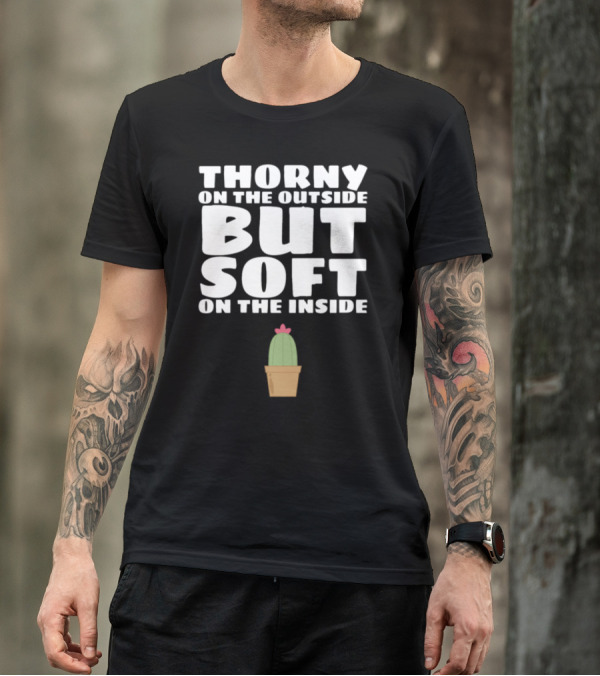 Thorny On The Outside But Soft On The Inside Cactus T-Shirt