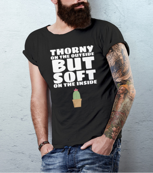 Thorny On The Outside But Soft On The Inside Cactus T-Shirt