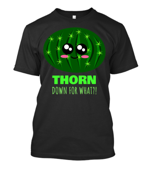 THORN Down For What Funny Cactus Pun T-Shirt