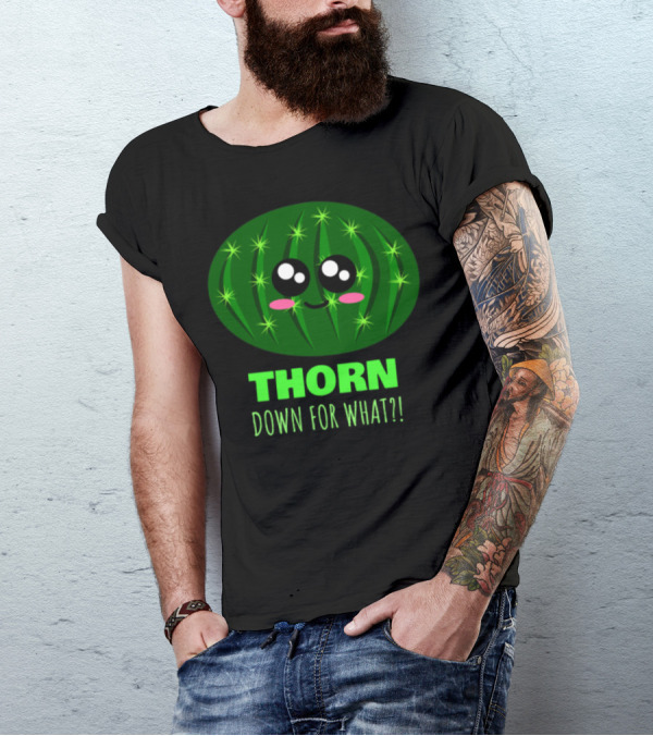 THORN Down For What Funny Cactus Pun T-Shirt