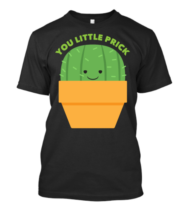 YOU LITTLE PRICK CUTE CACTUS POT PLANT T-Shirt