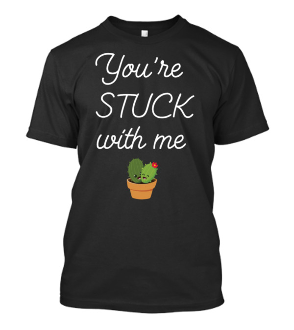 You're Stuck With Me Cute Cactus Friendship Joke T-Shirt