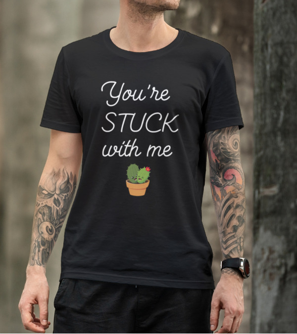 You're Stuck With Me Cute Cactus Friendship Joke T-Shirt