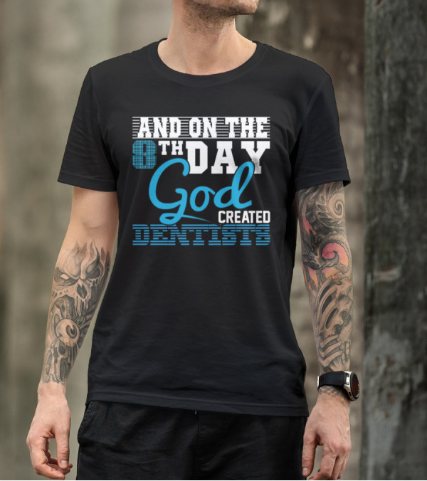 AND ON THE 8TH DAY GOD CREATED DENTISTS T-Shirt