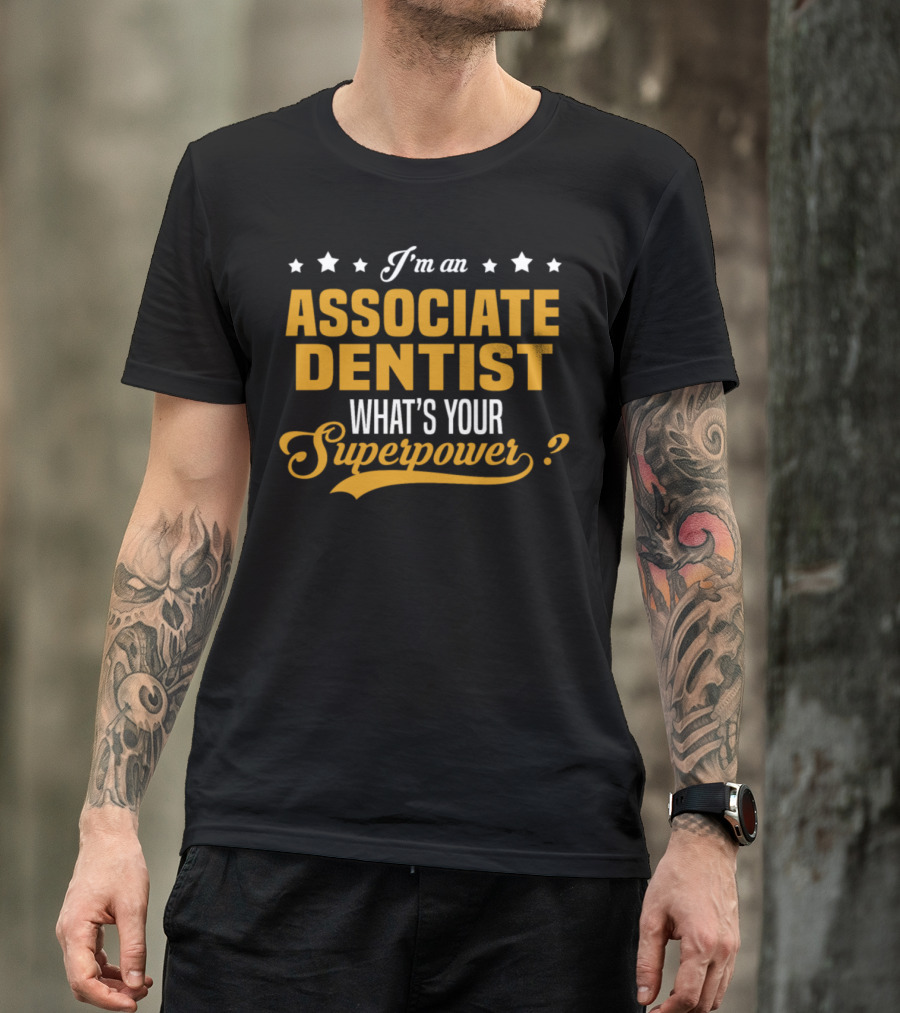 I'm An Associate Dentist What's Your Superpower T-Shirt