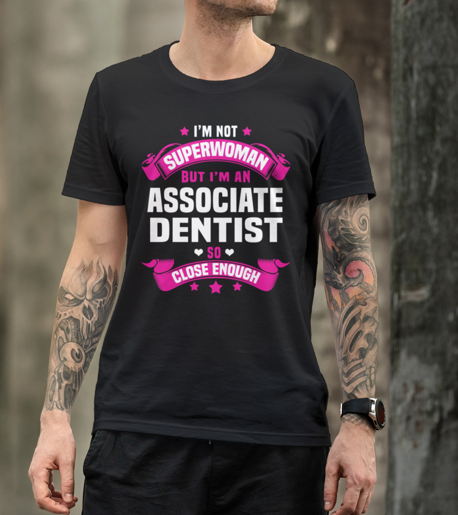 I'M NOT SUPERWOMAN BUT I'M AN ASSOCIATE DENTIST SO CLOSE ENOUGH T-Shirt