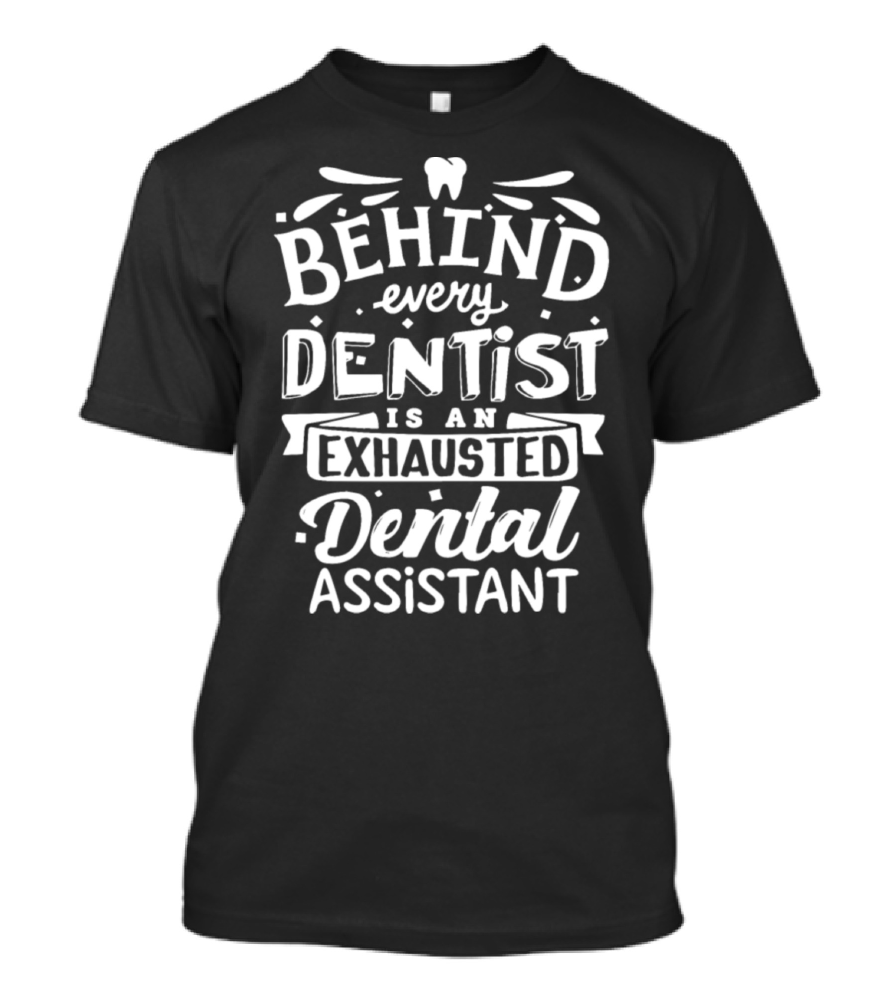 Behind Every Dentist Is An Exhausted Dental Assistant T-Shirt