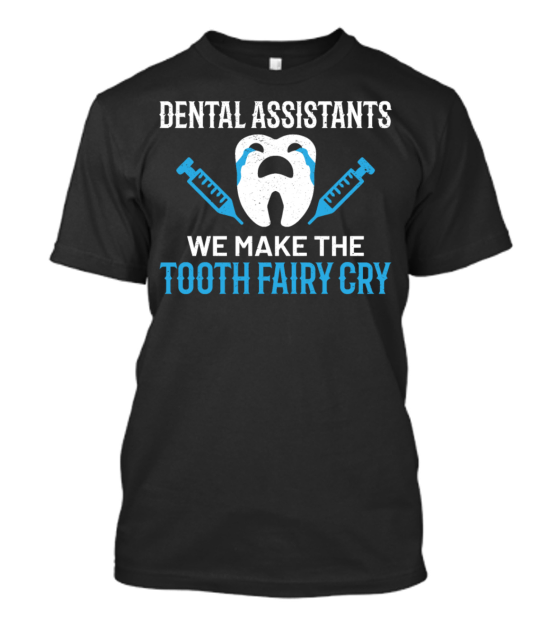 Dental Assistants Make The Tooth Fairy Cry T-Shirt