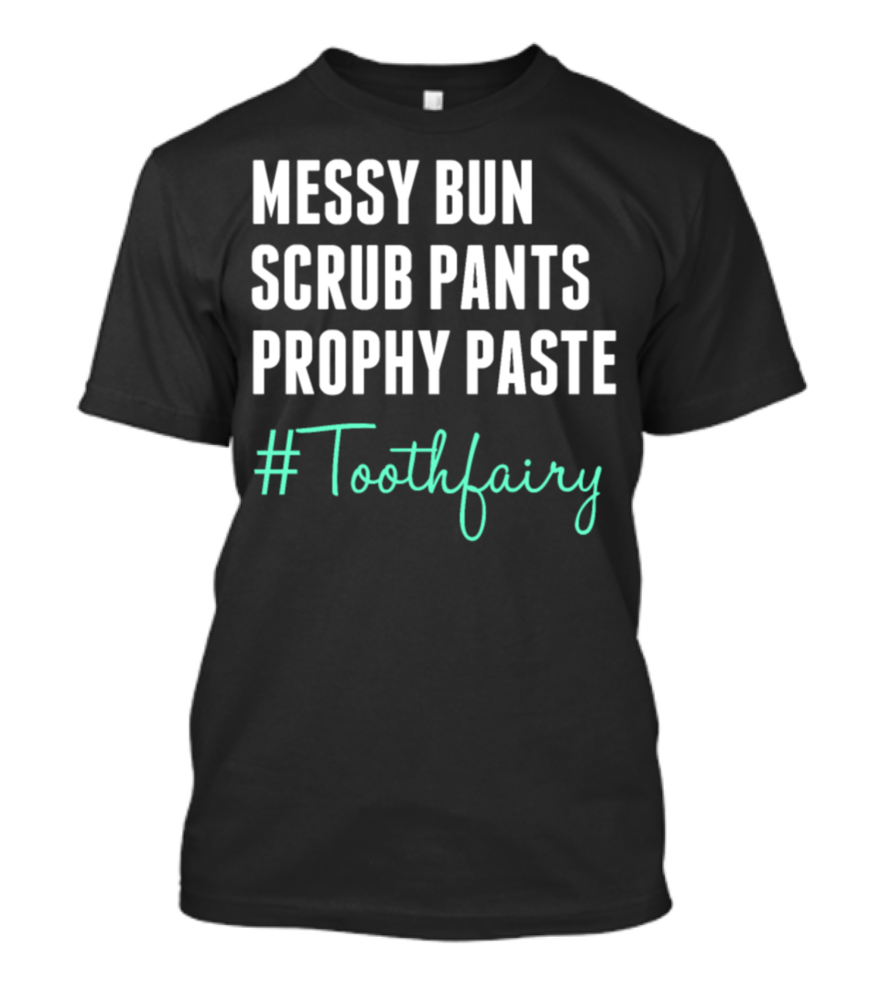 Messy Bun Scrub Pants Prophy Paste #Toothfairy T-Shirt