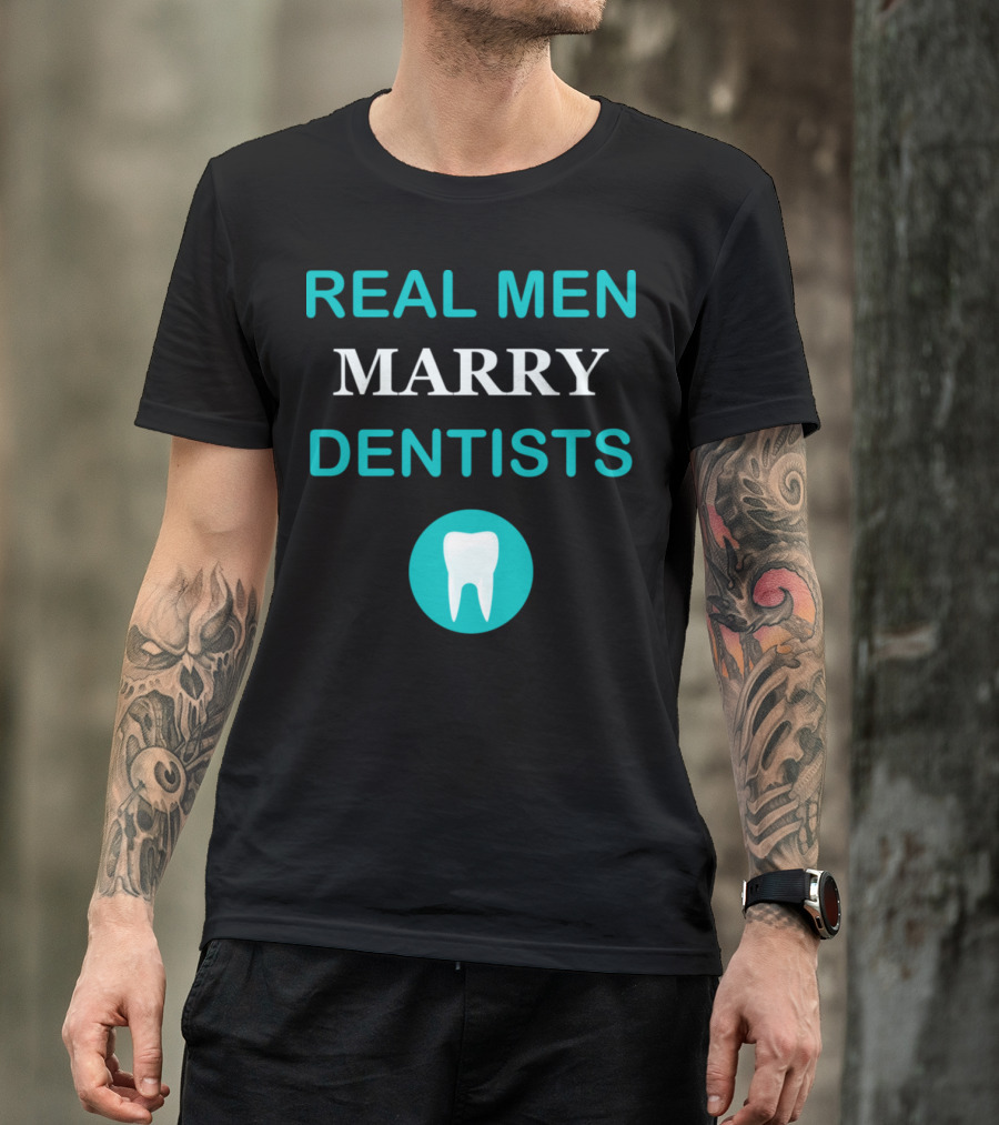 Real Men Marry Dentists Tooth Profession T-Shirt