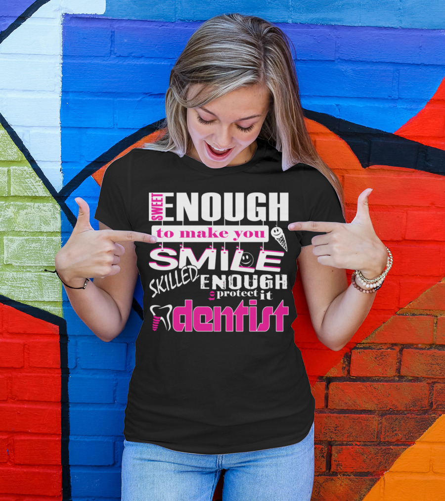 Sweet Enough To Make You Smile Skilled Enough To Protect It Dentist T-Shirt